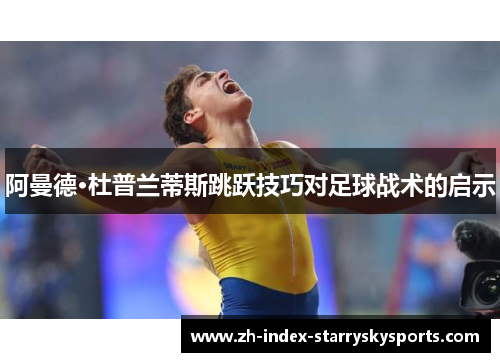 阿曼德·杜普兰蒂斯跳跃技巧对足球战术的启示